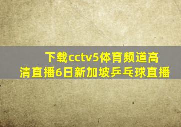 下载cctv5体育频道高清直播6日新加坡乒乓球直播