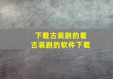 下载古装剧的看古装剧的软件下载