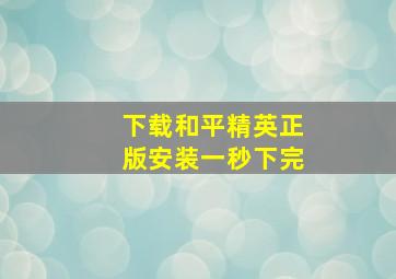 下载和平精英正版安装一秒下完