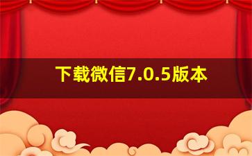 下载微信7.0.5版本