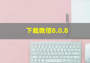 下载微信8.0.8