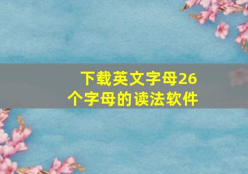 下载英文字母26个字母的读法软件