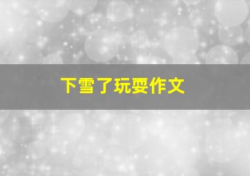 下雪了玩耍作文