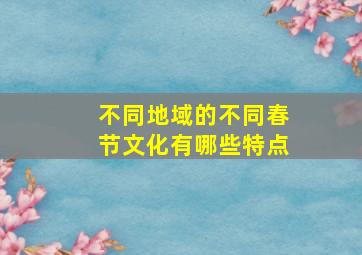 不同地域的不同春节文化有哪些特点