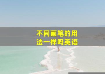 不同画笔的用法一样吗英语