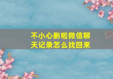 不小心删啦微信聊天记录怎么找回来