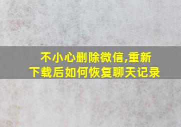 不小心删除微信,重新下载后如何恢复聊天记录