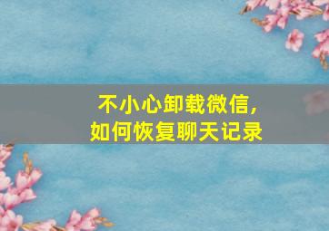 不小心卸载微信,如何恢复聊天记录