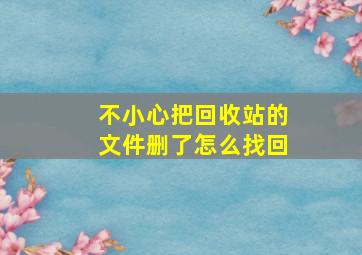 不小心把回收站的文件删了怎么找回