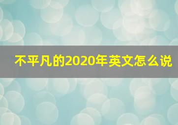 不平凡的2020年英文怎么说