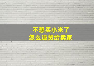 不想买小米了怎么退货给卖家