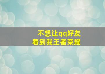 不想让qq好友看到我王者荣耀