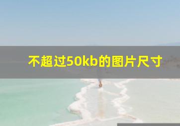 不超过50kb的图片尺寸