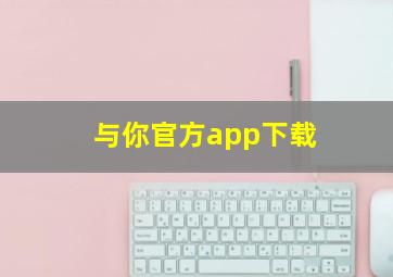 与你官方app下载