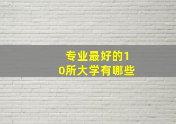 专业最好的10所大学有哪些