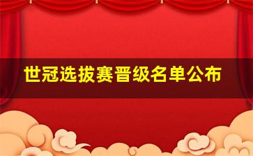 世冠选拔赛晋级名单公布