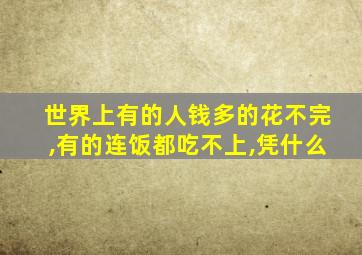 世界上有的人钱多的花不完,有的连饭都吃不上,凭什么