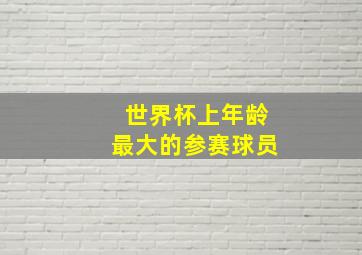 世界杯上年龄最大的参赛球员