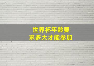 世界杯年龄要求多大才能参加