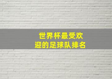 世界杯最受欢迎的足球队排名