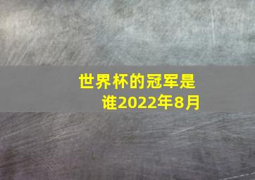 世界杯的冠军是谁2022年8月