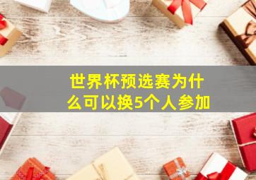 世界杯预选赛为什么可以换5个人参加