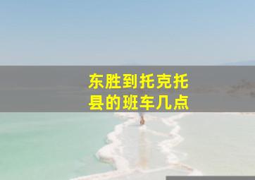 东胜到托克托县的班车几点