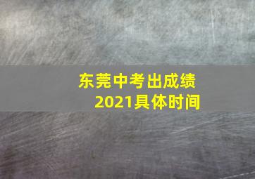 东莞中考出成绩2021具体时间