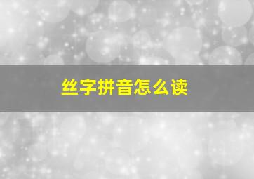 丝字拼音怎么读