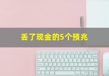 丢了现金的5个预兆