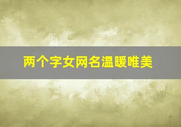 两个字女网名温暖唯美