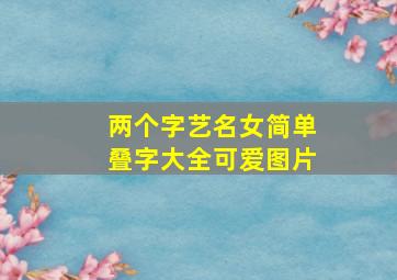 两个字艺名女简单叠字大全可爱图片