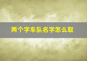 两个字车队名字怎么取