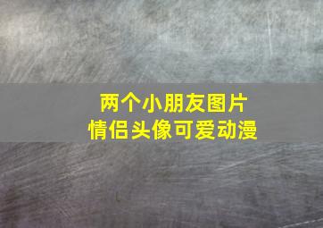 两个小朋友图片情侣头像可爱动漫