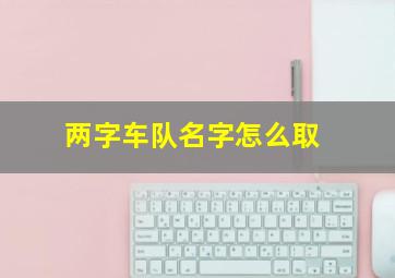 两字车队名字怎么取