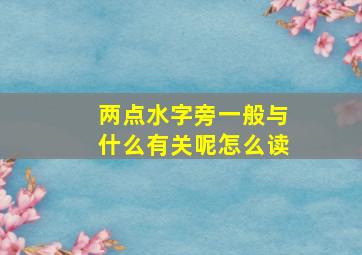 两点水字旁一般与什么有关呢怎么读