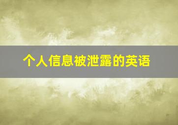 个人信息被泄露的英语