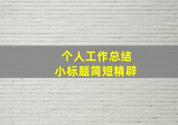 个人工作总结小标题简短精辟