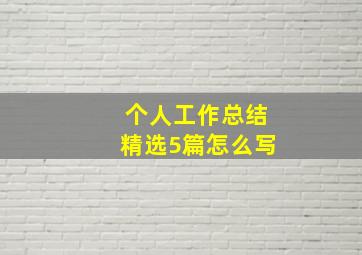 个人工作总结精选5篇怎么写