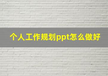 个人工作规划ppt怎么做好