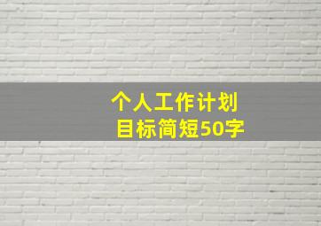 个人工作计划目标简短50字