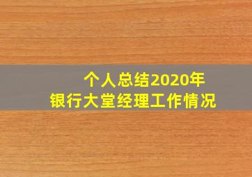 个人总结2020年银行大堂经理工作情况