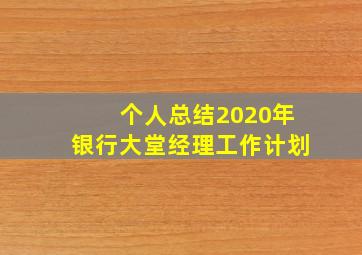 个人总结2020年银行大堂经理工作计划