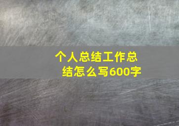 个人总结工作总结怎么写600字