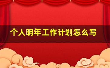 个人明年工作计划怎么写