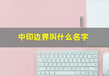 中印边界叫什么名字