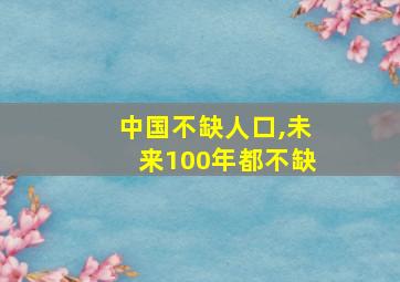 中国不缺人口,未来100年都不缺