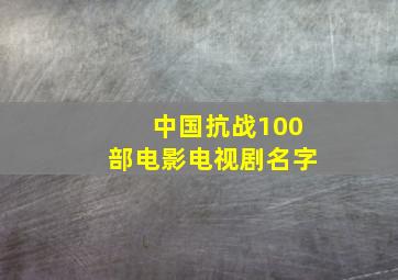 中国抗战100部电影电视剧名字