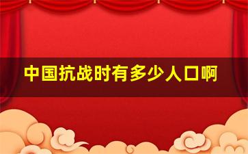 中国抗战时有多少人口啊