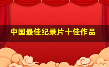 中国最佳纪录片十佳作品